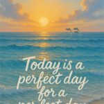 An ocean sunrise with soft waves and playful dolphins in the background. Hand-lettered text reads, “Today is a perfect day for a perfect day.” The tones are bright and soothing, in shades of blue and gold.