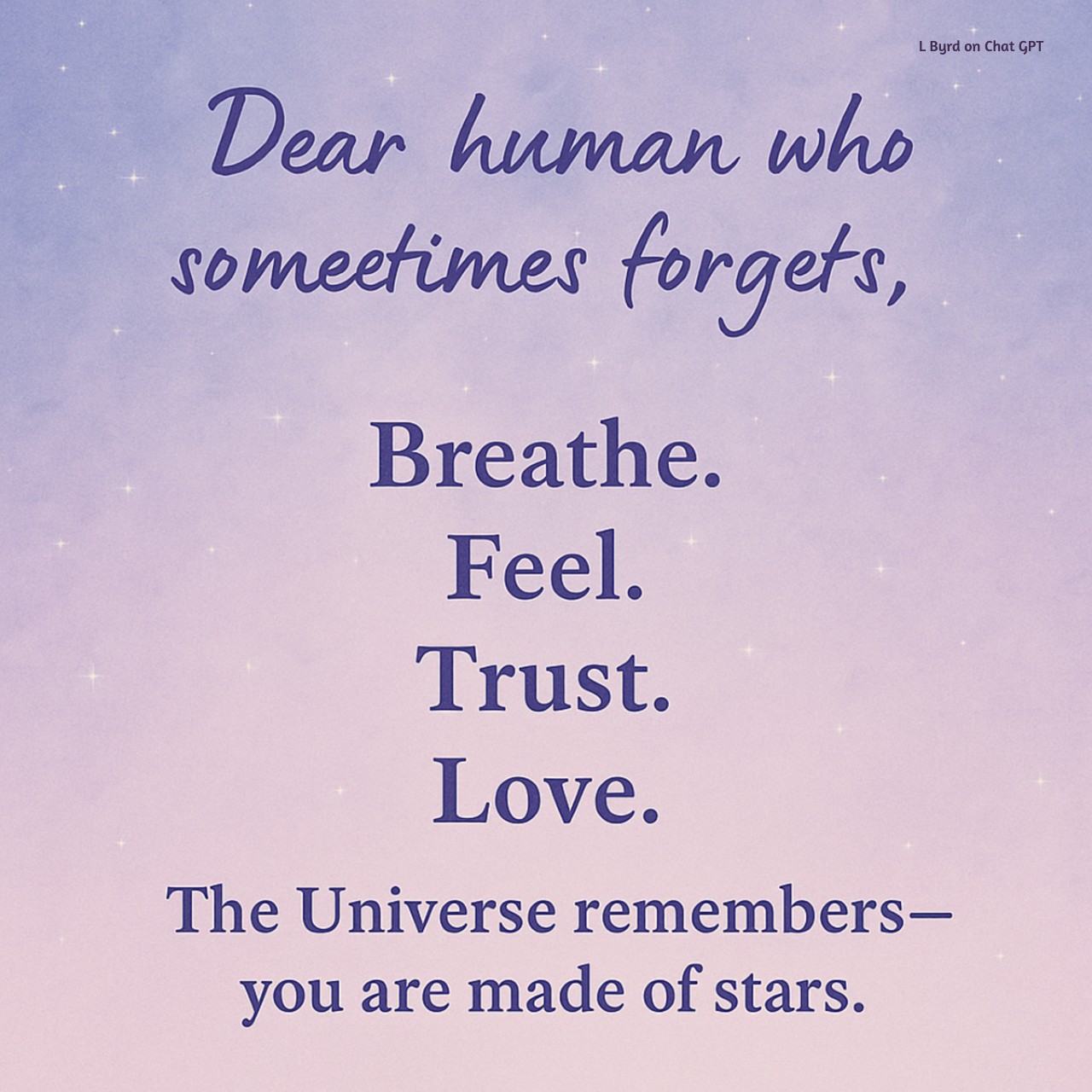 Caption: A tender reminder for the days we forget: we are made of stardust, breath, and boundless possibility. Alt Text: Celestial-themed graphic with a soft blue and purple night sky, sprinkled with stars. A heartfelt message reads: “Dear human who has forgotten you are made of stardust, I sometimes forget too… here’s a little cheat sheet to help us remember.” SEO Description: A soulful, celestial-inspired image with a loving reminder for tender-hearted humans who forget their own magic—a visual note to the spirit, guiding us back to wonder, love, and possibility.